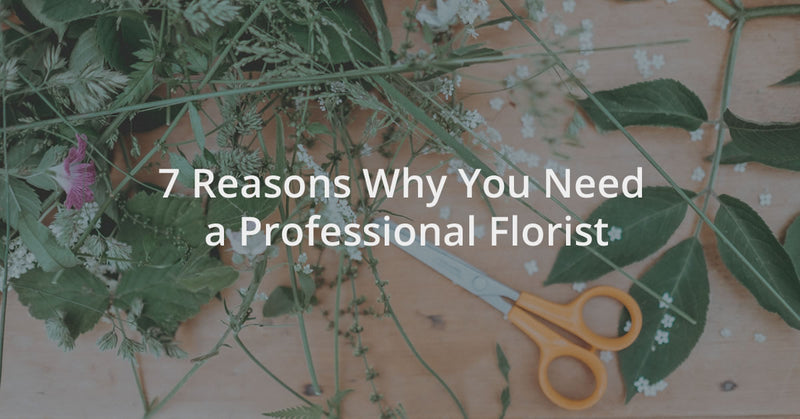 7 Reasons Why You Need a Professional Florist